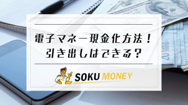 電子マネーの現金化方法！引き出しはできる？