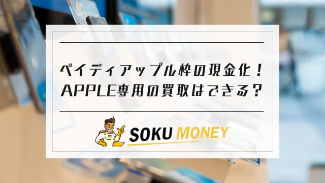 ペイディアップル枠の現金化！あと払いプランApple専用の買取